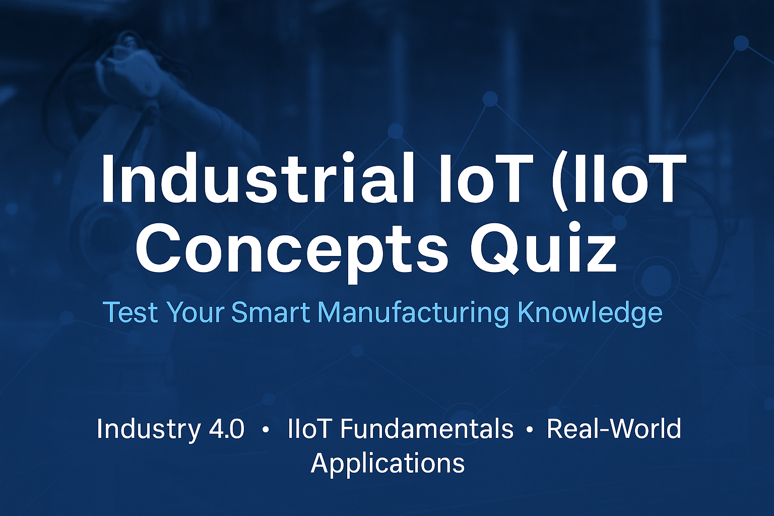 Industrial IoT (IIoT) Concepts Quiz – Test Your Smart Manufacturing Knowledge